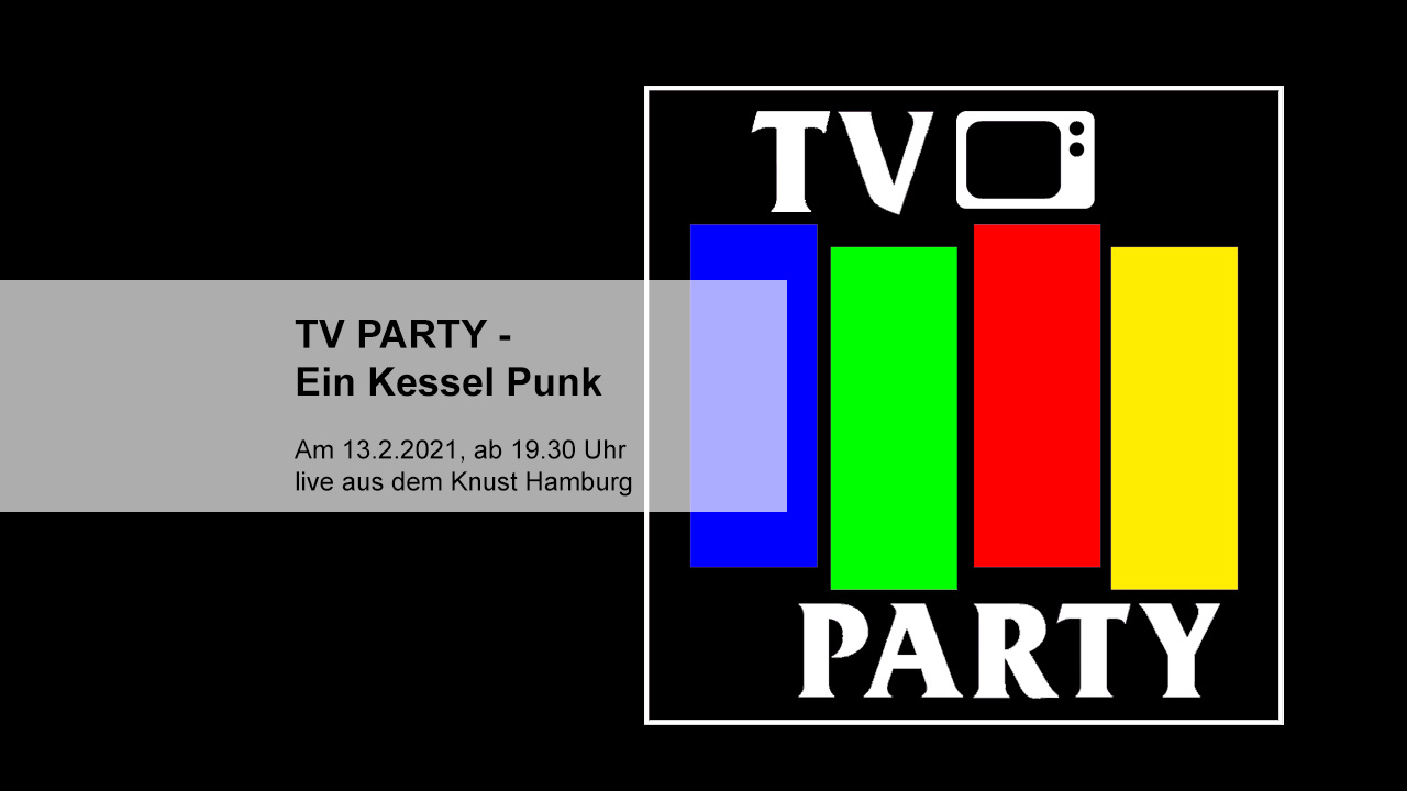 TV PARTY - Ein Kessel Punk am 13.2.2021 live aus dem Knust Hamburg Stream 